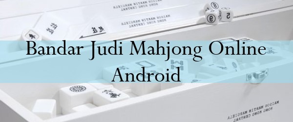 Bandar Judi Mahjong Online Android